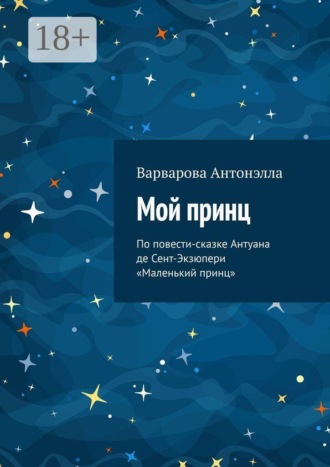 Мой принц. По повести-сказке Антуана де Сент-Экзюпери «Маленький принц»