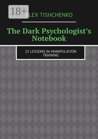 The Dark Psychologist’s Notebook. 25 Lessons in Manipulation Training