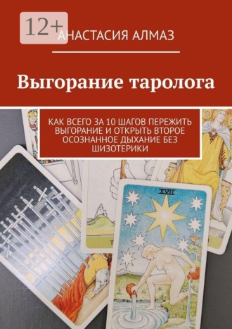 Выгорание таролога. Как всего за 10 шагов пережить выгорание и открыть второе осознанное дыхание без шизотерики