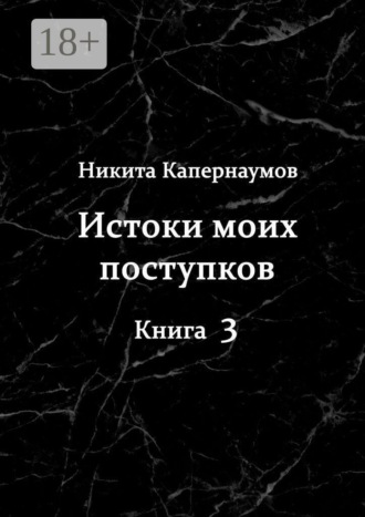 Истоки моих поступков. Книга 3
