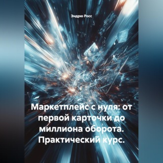 Маркетплейс с нуля: от первой карточки до миллиона оборота. Практический курс.