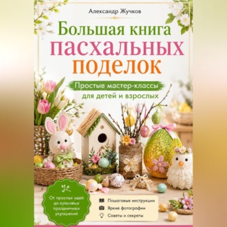 Большая книга пасхальных поделок. Простые мастер-классы для детей и взрослых