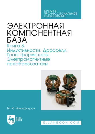 Электронная компонентная база. Книга 3. Индуктивности. Дроссели. Трансформаторы. Электромагнитные преобразователи. Учебное пособие для СПО