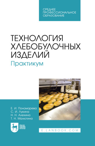 Технология хлебобулочных изделий. Практикум. Учебное пособие для СПО. 4-е издание, стереотипное