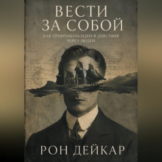 Вести за собой. Как превращать идеи в действия через людей