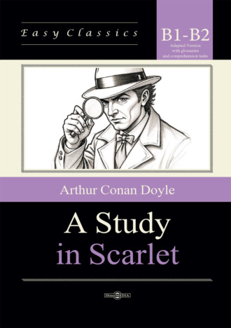 Этюд в багровых тонах / A Study in Scarlet. Адаптированная книга на английском языке. Уровень B1-B2 (Intermediate – Upper-Intermediate)
