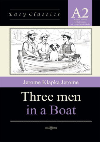 Трое в лодке, не считая собаки / Three Men in a Boat. Адаптированная книга на английском языке. Уровень A2 (Elementary)