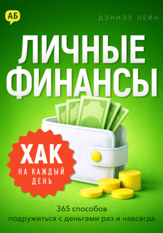 Хак на каждый день. Личные финансы. 365 способов подружиться с деньгами раз и навсегда