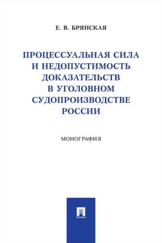 Процессуальная сила и недопустимость доказательств в уголовном судопроизводстве России. Монография