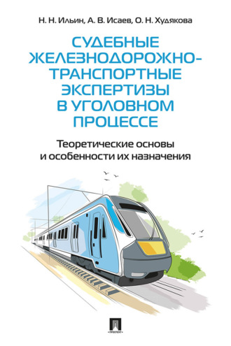 Судебные железнодорожно-транспортные экспертизы в уголовном процессе. Теоретические основы и особенности их назначения. Практическое пособие