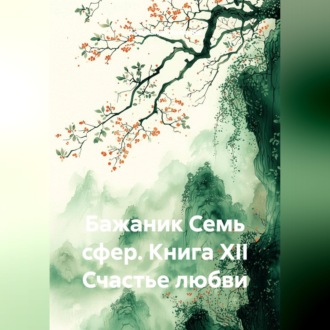 Бажаник Семь сфер. Книга XII Счастье любви