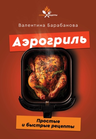 Аэрогриль. Простые и быстрые рецепты