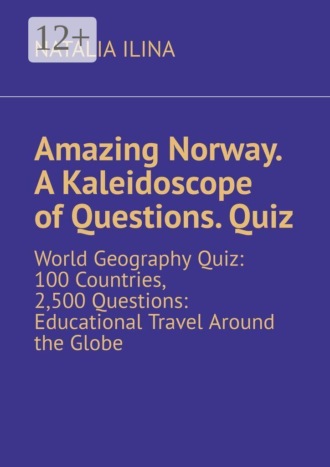 Amazing Norway. A Kaleidoscope of Questions. Quiz. World Geography Quiz: 100 Countries, 2,500 Questions: Educational Travel Around the Globe