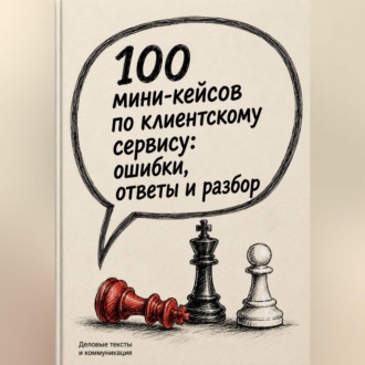 100 мини-кейсов по клиентскому сервису: ошибки, ответы и разбор
