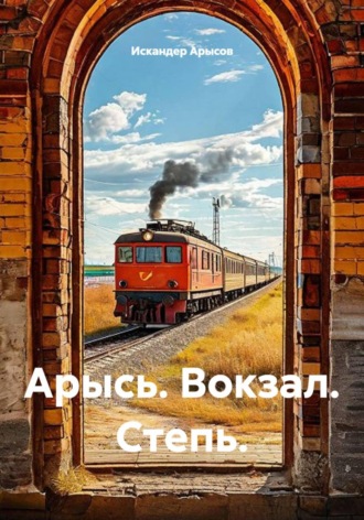 Арысь. Вокзал. Степь.