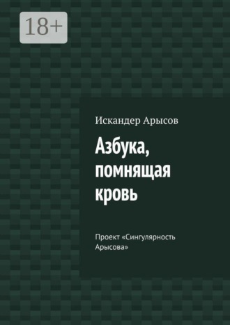 Азбука, помнящая кровь. Проект «Сингулярность Арысова»