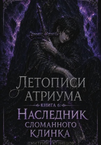 Летописи Атриума 6: Наследник сломанного клинка