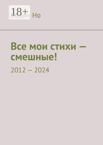 Все мои стихи — смешные! 2012—2024
