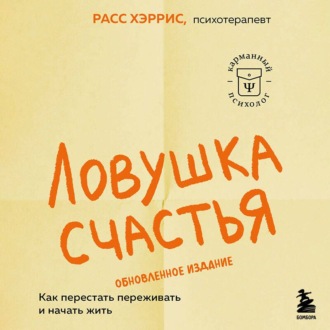 Ловушка счастья. Как перестать переживать и начать жить