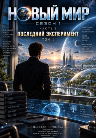 НОВЫЙ МИР. Сезон 1. Часть 3. Последний эксперимент. Том 1
