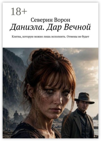 Даниэла. Дар Вечной. Клятва, которую можно лишь исполнить. Отмены не будет