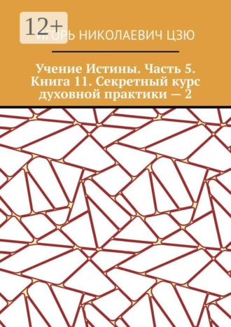 Учение Истины. Часть 5. Книга 11. Секретный курс духовной практики — 2