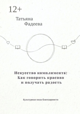 Искусство комплимента: Как говорить красиво и получать радость. Культурные коды благодарности