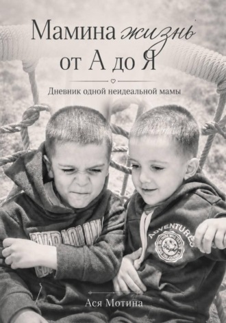Мамина жизнь от А до Я. Дневник одной неидеальной мамы
