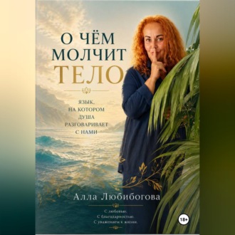 О чём молчит тело. Язык, на котором душа разговаривает с нами
