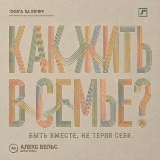 Как жить в семье? Быть вместе, не теряя границ, голоса и права на свою жизнь