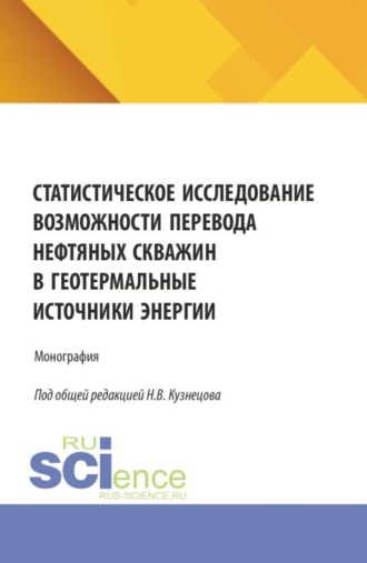 Статистическое исследование возможности перевода нефтяных скважин в геотермальные источники энергии. (Аспирантура, Бакалавриат, Магистратура, Специалитет). Монография.