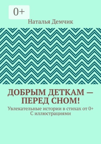 Добрым деткам — перед сном! Увлекательные истории в стихах от 0+ с иллюстрациями