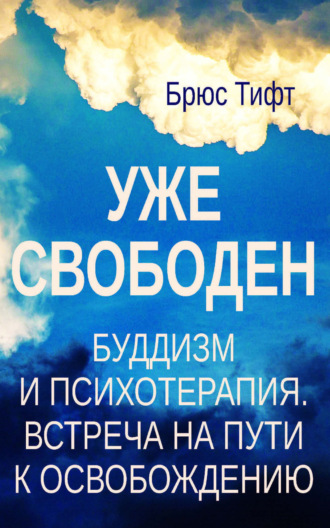 Уже свободен. Буддизм и психотерапия. Встреча на пути к освобождению
