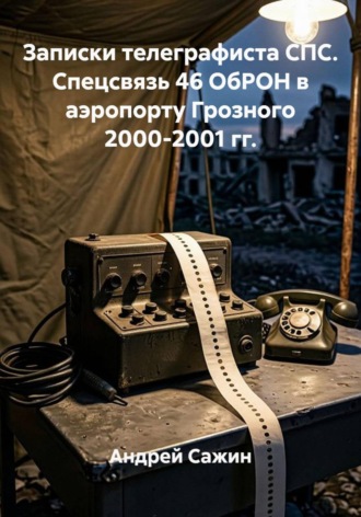 Записки телеграфиста СПС. Спецсвязь 46 ОбРОН в аэропорту Грозного 2000-2001 гг.