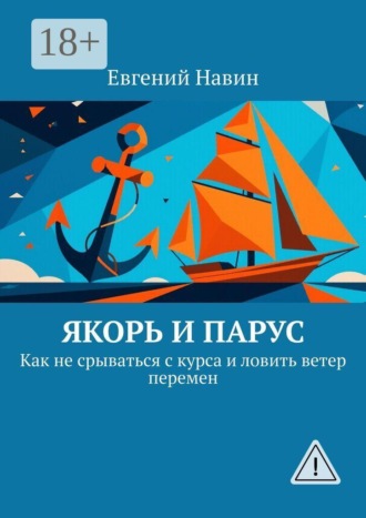 Якорь и парус. Как не срываться с курса и ловить ветер перемен