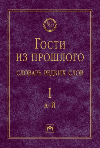 Гости из прошлого: Словарь редких слов.: В 3 томах. Том 1: А-Й