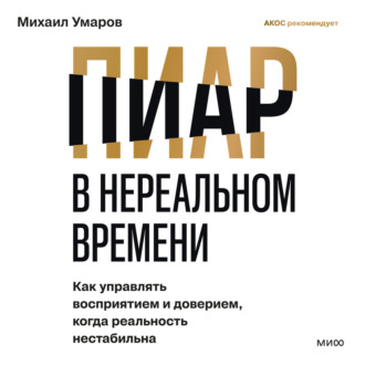 Пиар в нереальном времени. Как управлять восприятием и доверием, когда реальность нестабильна
