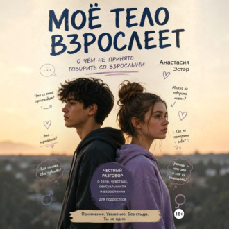 Моё тело взрослеет. О чём не принято говорить со взрослыми
