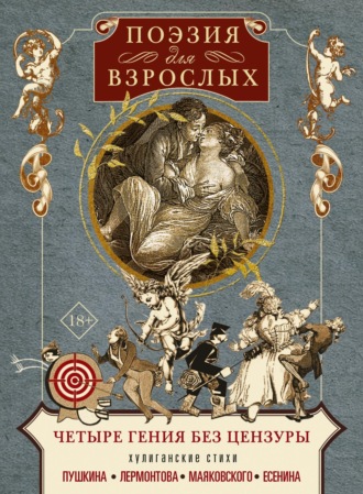 Поэзия для взрослых. Четыре гения без цензуры. Хулиганские стихи Пушкина, Лермонтова, Маяковского, Есенина