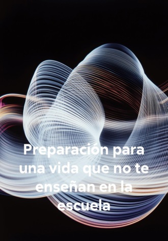Preparación para una vida que no te enseñan en la escuela