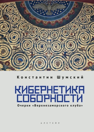 Кибернетика соборности. Очерки «Верхнезаморского клуба»