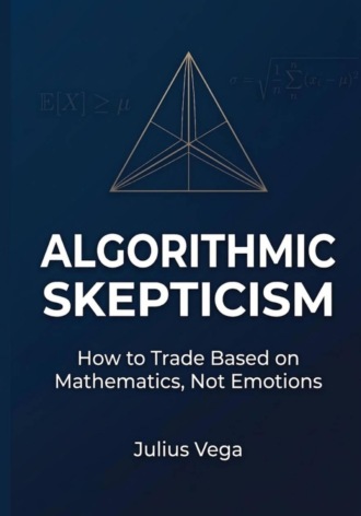 Algorithmic Skepticism: How to Trade Based on Mathematics, Not Emotions