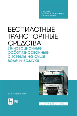 Беспилотные транспортные средства. Инновационные роботизированные системы на суше, воде и воздухе. Учебное пособие для СПО. 2-е издание, стереотипное