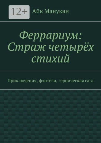 Феррариум: Страж четырёх стихий. Приключения, фэнтези, героическая сага