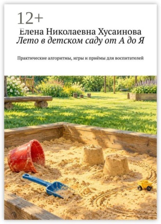 Лето в детском саду от А до Я. Практические алгоритмы, игры и приёмы для воспитателей