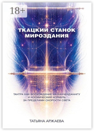 Ткацкий станок мироздания. Тантра как восхождение на Канченджангу и космический корабль за пределами скорости света