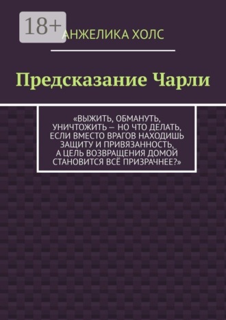 Предсказание Чарли. Выжить, обмануть, уничтожить — но что делать, если вместо врагов находишь защиту и привязанность, а цель возвращения домой становится всё призрачнее?