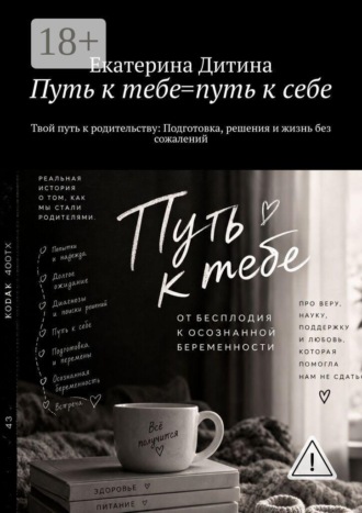 Путь к тебе = путь к себе. Твой путь к родительству: Подготовка, решения и жизнь без сожалений