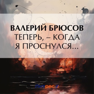 Теперь, – когда я проснулся…