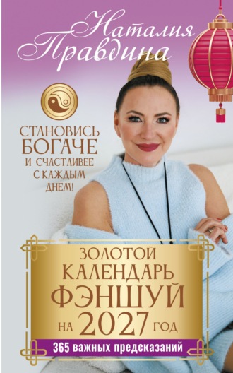 Золотой календарь фэншуй на 2027 год. 365 очень важных предсказаний. Стань богаче и счастливее с каждым днем